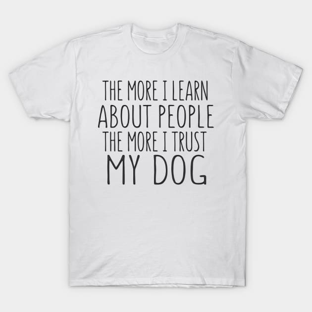 The More I Learn About People The More I Trust My Dog T-Shirt by shopbudgets